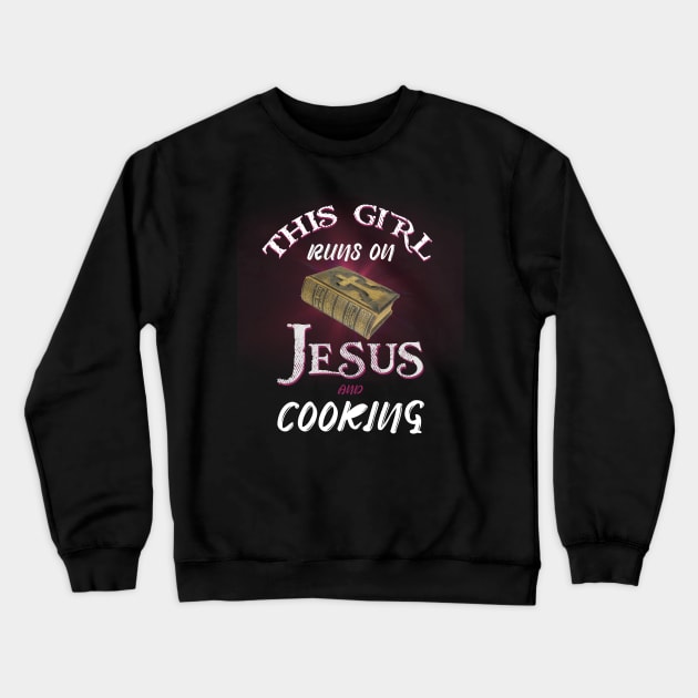 This Girl Runs On Jesus And Cooking Crewneck Sweatshirt by NatalitaJK